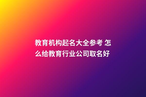 教育机构起名大全参考 怎么给教育行业公司取名好